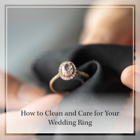 How to Clean and Care for Your Wedding Ring